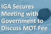 IGA secure Government meeting to discuss MOT fee
